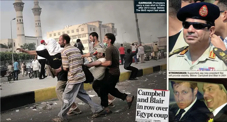  ??  ?? CARNAGE: Protesters carry a man shot in Cairo
after 2013 coup. Below: The MoS report last week STRONGMAN: Supporters say new president Sisi will provide stability. Below: Campbell and Blair in 2001