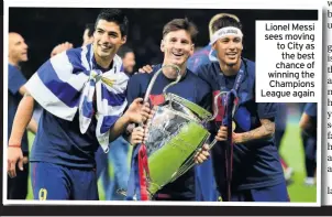  ??  ?? Lionel Messi sees moving to City as the best chance of winning the Champions League again