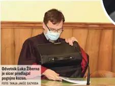  ?? FOTO: TANJA JAKŠE GAZVODA ?? Odvetnik Luka Žiberna je sicer predlagal pogojno kazen.