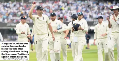  ?? Picture: Gareth Copley/Getty Images ?? England’s Chris Woakes salutes the crowd as he leaves the field after taking six wickets during the Specsavers Test Match against Ireland at Lord’s