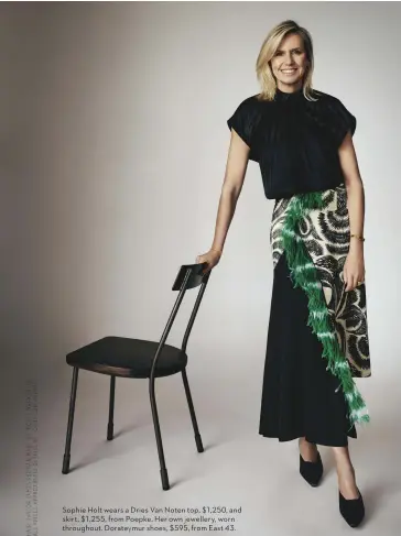  ??  ?? Sophie Holt wears a Dries Van Noten top, $1,250, and skirt, $1,255, from Poepke. Her own jewellery, worn throughout. Dorateymur shoes, $595, from East 43.