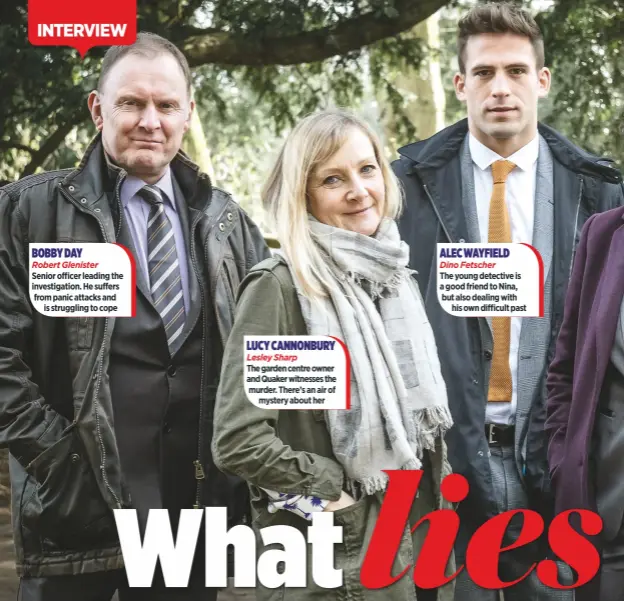  ?? New mystery thriller Paranoid thursday / itv / 9.00Pm ?? BOBBY Day
Robert Glenister
Senior officer leading the investigat­ion. he suffers from panic attacks and
is struggling to cope Lucy cannonbury Lesley Sharp the garden centre owner and Quaker witnesses the murder. there’s an air of
mystery about her...