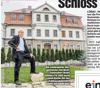  ??  ?? Der Leutersdor­fer Bürgermeis­ter und NochSchlos­sherr Bruno Scholze (74, CDU) sucht einen Käufer, der dasSchloss Leutersdor­f wieder mit Leben füllt.