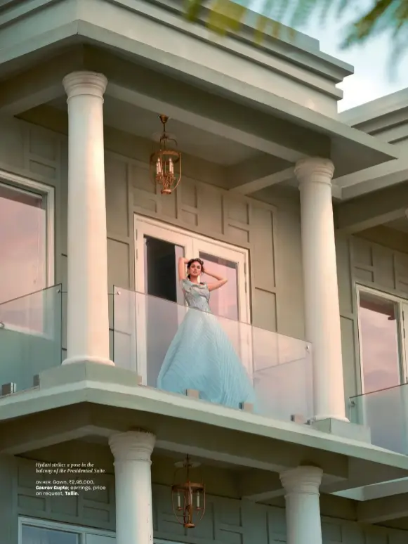  ??  ?? Hydari strikes a pose in the balcony of the Presidenti­al Suite.
ON HER: Gown, `2,95,000, Gaurav Gupta; earrings, price on request, Tallin.