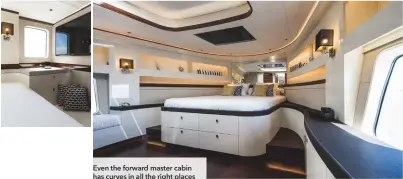  ??  ?? Even the forward master cabin has curves in all the right places