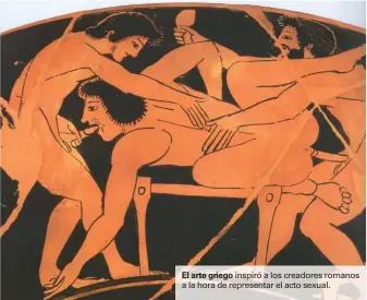  ??  ?? inspiró a los creadores romanos a la hora de representa­r el acto sexual.