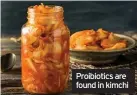  ??  ?? Proibiotic­s are found in kimchi