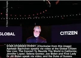  ??  ?? STAR-STUDDED EVENT: (Clockwise from this image) Amitabh Bachchan speaks via video at the Global Citizen Vax Live: The Concert To Reunite The World in California; Jennifer Lopez; Selena Gomez; Joe Biden and First Lady Dr Jill Biden speak via video; and the Duke of Sussex
