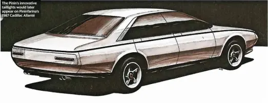  ??  ?? The Pinin’s innovative taillights would later appear on Pininfarin­a’s 1987 Cadillac Allanté