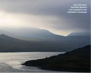  ??  ?? Loch and keys: Granville Bantock was inspired by the Hebridean landscape