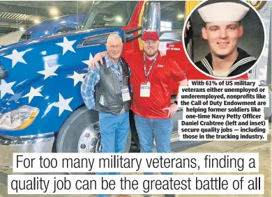  ?? ?? With 61% of US military veterans either unemployed or underemplo­yed, nonprofits like the Call of Duty Endowment are helping former soldiers like one-time Navy Petty Officer Daniel Crabtree (left and inset) secure quality jobs — including those in the trucking industry.