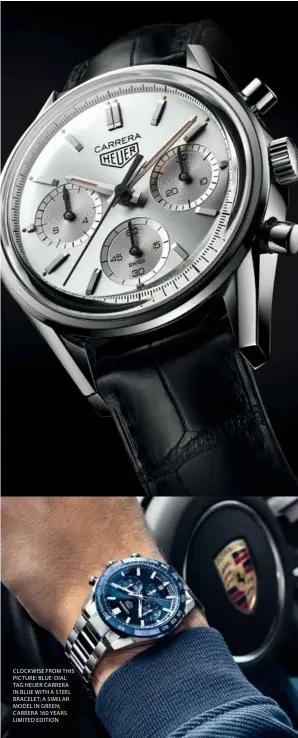  ??  ?? CLOCKWISE FROM THIS PICTURE: BLUE-DIAL TAG HEUER CARRERA IN BLUE WITH A STEEL BRACELET; A SIMILAR MODEL IN GREEN; CARRERA 160 YEARS LIMITED EDITION