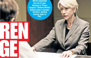 ??  ?? Helen Mirren originated the role of Jane Tennison in “Prime Suspect.” Stefanie Martini (below) plays a younger Tennison, starting Sunday night on PBS.