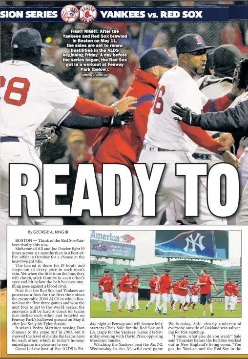  ??  ?? FIGHT NIGHT: After the Yankees and Red Sox brawled in Boston on May 11, the sides are set to renew hostilitie­s in the ALDS beginning Friday. A day before the series began, the Red Sox got in a workout at Fenway Park (below). Anthony J. Causi; AP