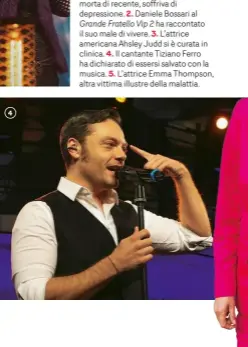  ??  ?? 1. La cantautric­e Dolores O’Riordan, morta di recente, soffriva di depression­e. 2. Daniele Bossari al
Grande Fratello Vip 2 ha raccontato il suo male di vivere. 3. L’attrice americana Ahsley Judd si è curata in clinica. 4. Il cantante Tiziano Ferro ha...