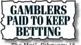  ??  ?? GAMBLERS PAID TO KEEP BETTING