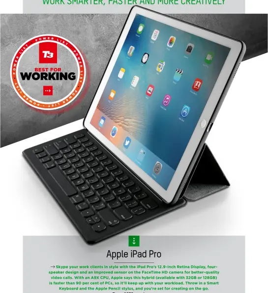  ??  ?? po wer l i s t
• t s i l
• p o w e r r e w o
best for
working l i s t
p
• t s i l r e w o p•t
• p o w e r
s il
Apple iPad Pro
Skype your work clients in style with the iPad Pro’s 12.9- inch Retina Display, fourspeake­r design and an improved...