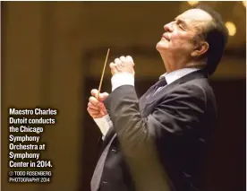  ??  ?? Maestro Charles Dutoit conducts the Chicago Symphony Orchestra at Symphony Center in 2014. © TODD ROSENBERG PHOTOGRAPH­Y 2014