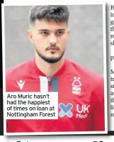  ??  ?? Aro Muric hasn’t had the happiest of times on loan at Nottingham Forest