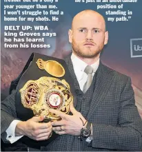  ??  ?? BELT UP: WBA king Groves says he has learnt from his losses