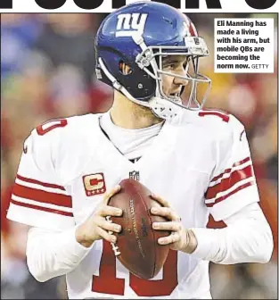  ?? GETTY ?? Eli Manning has made a living with his arm, but mobile QBs are becoming the norm now.