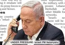  ?? ?? UNDER PRESSURE: Israeli PM Netanyahu