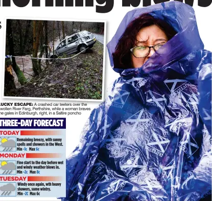  ??  ?? LUCKY ESCAPE: A crashed car teeters over the swollen River Farg, Perthshire, while a woman braves the gales in Edinburgh, right, in a Saltire poncho