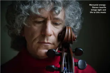  ?? ?? Mercurial energy: Steven Isserlis brings light and life to this music