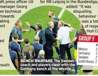  ??  ?? BENCH WARFARE The Sweden coach and players clash with the Germany bench at the whistle