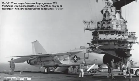  ??  ?? Un F-111B sur un porte-avions. Le programme TFX, fruit d’une vision managérial­e, s’est heurté au mur de la technique – non sans conséquenc­es budgétaire­s. (© DOD)