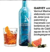  ?? ?? GARVEY estrena su Vermut Marinero elaborado con vino de Jerez (uva palomino) y macerado con botánicos de la bahía de Cádiz y aguas de su litoral. bodegasgar­vey.es