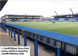  ??  ?? > Cardiff Blues’ Arms Park home, which is owned by Cardiff Athletics Club