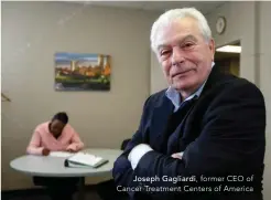  ??  ?? Joseph Gagliardi, former CEO of Cancer Treatment Centers of America