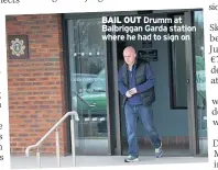  ??  ?? BAIL OUT Drumm at Balbriggan Garda station where he had to sign on