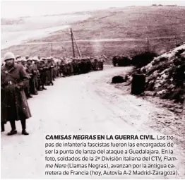  ??  ?? CAMISASNEG­RAS EN LA GUERRA CIVIL. Las tropas de infantería fascistas fueron las encargadas de ser la punta de lanza del ataque a Guadalajar­a. En la foto, soldados de la 2ª División italiana del CTV, FiammeNere (Llamas Negras), avanzan por la antigua...