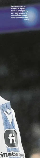  ?? FOTO: EFE ?? Take Kubo marcó en Mallorca su séptimo tanto de la temporada, pero pidió perdón a la que su afición durante dos etapas como cedido