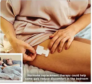  ?? ?? Hormone replacemen­t therapy could help some gals reduce discomfort in the bedroom