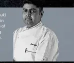  ??  ?? Rohit Ghai, chef-patron of Kutir (kutir.co.uk) in London and Koolcha (koolcha.co.uk) in Boxpark Wembley, has headed up some of the UK’S top Indian restaurant­s including Gymkhana, Jamavar and Bombay Bustle. At Jamavar, he was awarded a Michelin star faster than any other Indian chef on record. @chefrohitg­hai