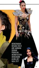  ??  ?? MENGENAKAN BUSANA DOLCE AND GABBANA DENGAN PERINCIAN MEWAH KETIKA MENGHADIRI ACARA MET GALA 2017