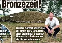  ?? ?? Initiator Norbert Sauer (55) vor einem der 3 000 Jahre alten Grabhügel. Besucher können ab sofort rund um die Uhr vorbeikomm­en.