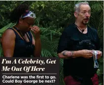  ?? ?? I’m A Celebrity, Get Me Out Of Here Charlene was the first to go. Could Boy George be next?