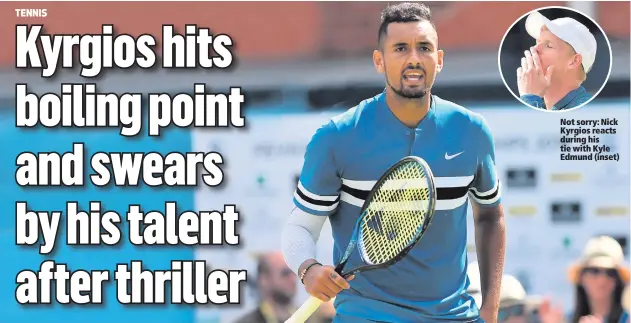  ??  ?? Not sorry: Nick Kyrgios reacts during his tie with Kyle Edmund (inset)