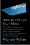  ??  ?? HOW TO CHANGE YOUR MIND Michael Pollan [Penguin Random House]