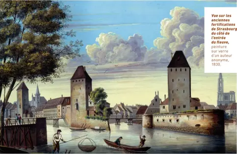  ?? ?? Vue sur les anciennes fortificat­ions de Strasbourg du côté de l’entrée du fleuve, peinture sur verre d’un auteur anonyme, 1830.