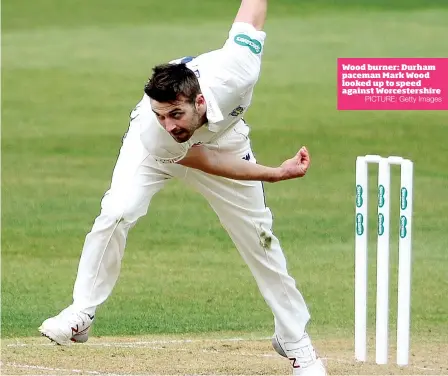  ?? PICTURE: Getty Images ?? Wood burner: Durham paceman Mark Wood looked up to speed against Worcesters­hire