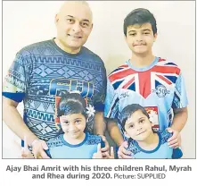  ?? Picture: SUPPLIED ?? Ajay Bhai Amrit with his three children Rahul, Myrah and Rhea during 2020.