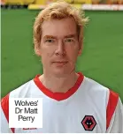  ?? ?? Wolves’ Dr Matt Perry