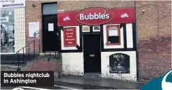  ??  ?? Bubbles nightclub in Ashington