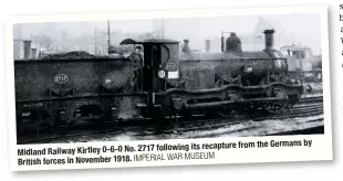  ?? IMPERIAL WAR MUSEUM ?? by following its recapture from the Germans Midland Railway Kirtley 0-6-0 No. 2717Britis­h forces in November 1918.