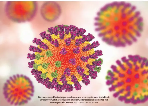  ?? FOTO: KATERYNA KON/SHUTTERSTO­CK ?? Durch das lange Maskentrag­en wurde unserem Immunsyste­m der Kontakt mit Erregern verwehrt, weswegen nun häufig wieder Erstbekann­tschaften mit Keimen gemacht werden.